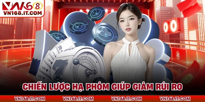 Chiến lược hạ phỏm giúp giảm rủi ro